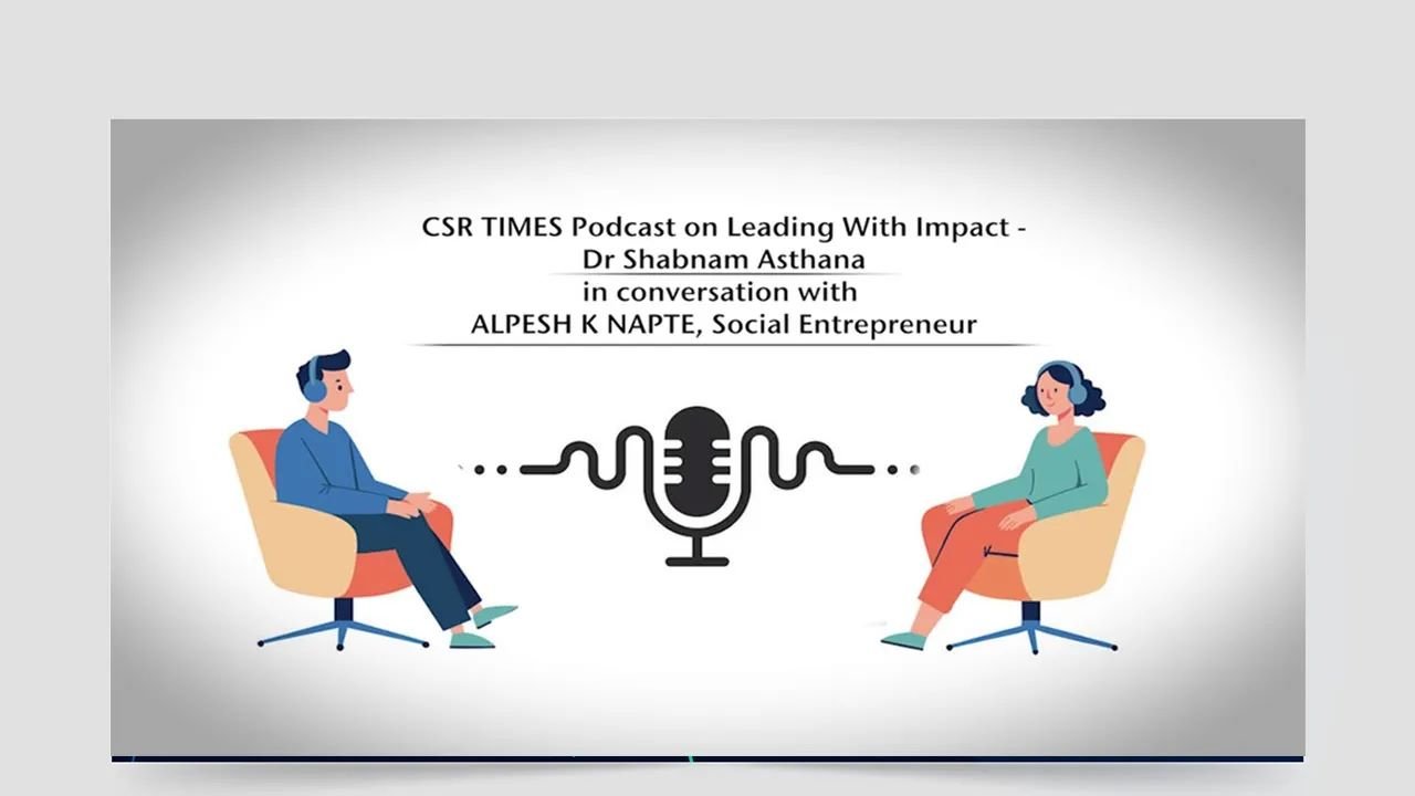 CSR Recognition Awards CSR TIMES Podcast on Leading With Impact - Mr. ALPESH K NAPTE, Social Entrepreneur